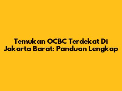 Temukan OCBC Terdekat Di Jakarta Barat: Panduan Lengkap