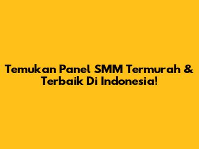 Temukan Panel SMM Termurah & Terbaik Di Indonesia!