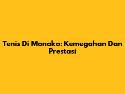 Tenis Di Monako: Kemegahan Dan Prestasi