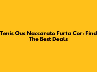 Tenis Ous Naccarato Furta Cor: Find The Best Deals