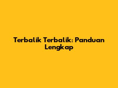 Terbalik Terbalik: Panduan Lengkap