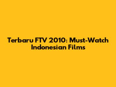 Terbaru FTV 2010: Must-Watch Indonesian Films