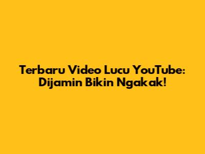 Terbaru Video Lucu YouTube: Dijamin Bikin Ngakak!