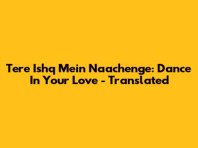 Tere Ishq Mein Naachenge: Dance In Your Love - Translated