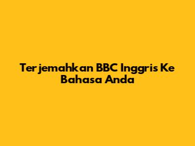 Terjemahkan BBC Inggris Ke Bahasa Anda