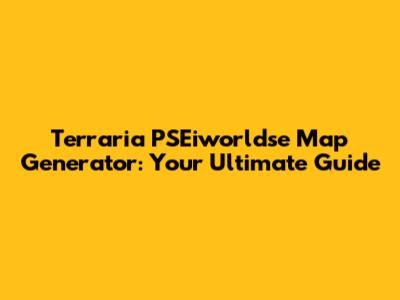 Terraria PSEiworldse Map Generator: Your Ultimate Guide