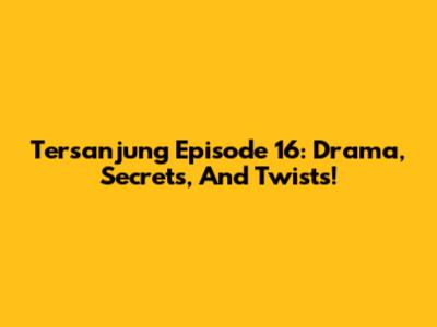 Tersanjung Episode 16: Drama, Secrets, And Twists!
