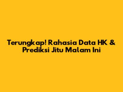 Terungkap! Rahasia Data HK & Prediksi Jitu Malam Ini