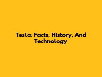 Tesla: Facts, History, And Technology
