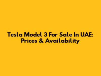Tesla Model 3 For Sale In UAE: Prices & Availability