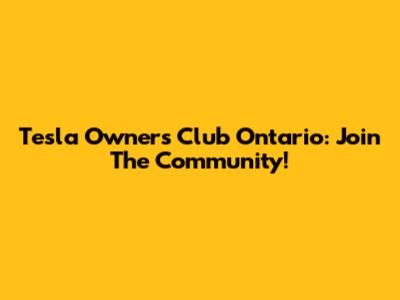 Tesla Owners Club Ontario: Join The Community!