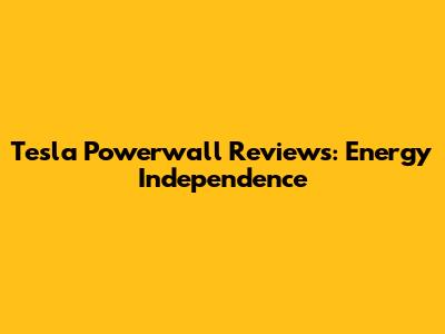 Tesla Powerwall Reviews: Energy Independence