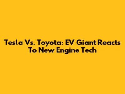 Tesla Vs. Toyota: EV Giant Reacts To New Engine Tech