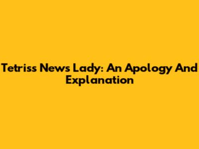 Tetris's "News Lady": An Apology And Explanation