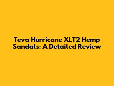 Teva Hurricane XLT2 Hemp Sandals: A Detailed Review