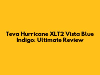 Teva Hurricane XLT2 Vista Blue Indigo: Ultimate Review