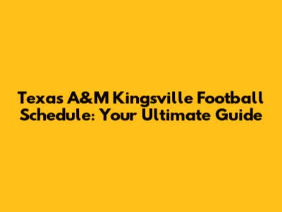 Texas A&M Kingsville Football Schedule: Your Ultimate Guide