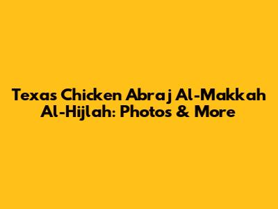 Texas Chicken Abraj Al-Makkah Al-Hijlah: Photos & More