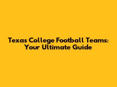 Texas College Football Teams: Your Ultimate Guide