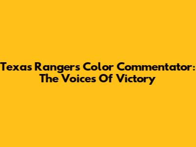 Texas Rangers Color Commentator: The Voices Of Victory
