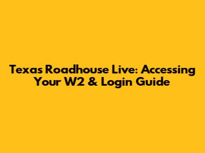 Texas Roadhouse Live: Accessing Your W2 & Login Guide