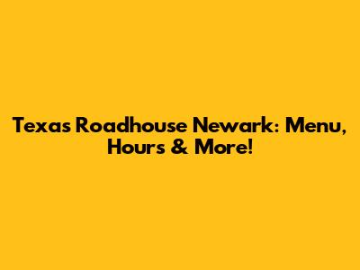 Texas Roadhouse Newark: Menu, Hours & More!