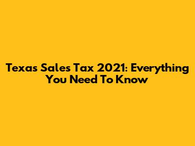 Texas Sales Tax 2021: Everything You Need To Know