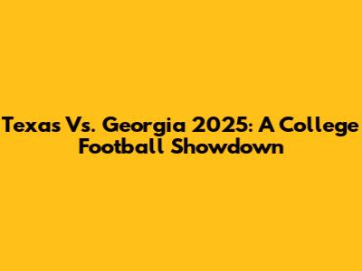 Texas Vs. Georgia 2025: A College Football Showdown