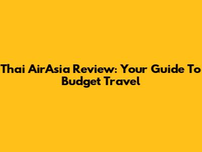 Thai AirAsia Review: Your Guide To Budget Travel