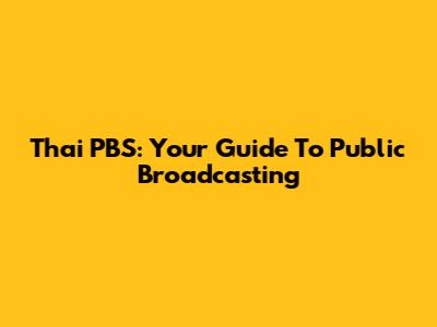 Thai PBS: Your Guide To Public Broadcasting