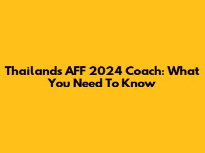 Thailand's AFF 2024 Coach: What You Need To Know
