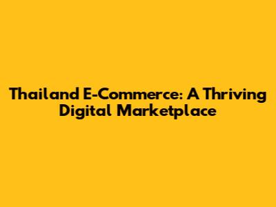 Thailand E-Commerce: A Thriving Digital Marketplace
