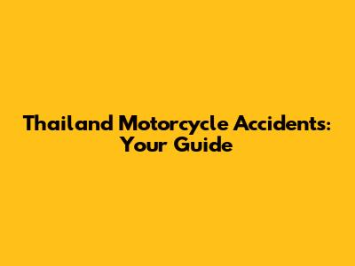 Thailand Motorcycle Accidents: Your Guide