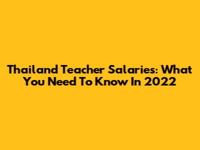 Thailand Teacher Salaries: What You Need To Know In 2022