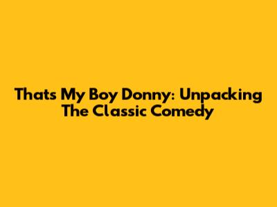That's My Boy Donny: Unpacking The Classic Comedy