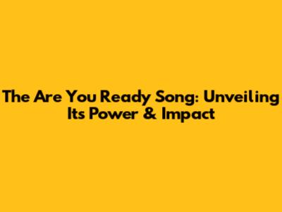 The 'Are You Ready' Song: Unveiling Its Power & Impact