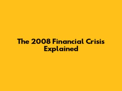 The 2008 Financial Crisis Explained