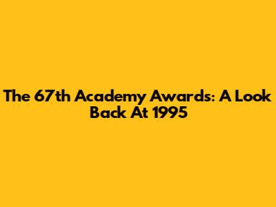 The 67th Academy Awards: A Look Back At 1995