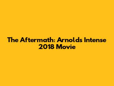The Aftermath: Arnold's Intense 2018 Movie