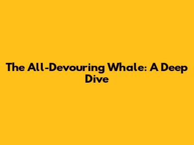 The All-Devouring Whale: A Deep Dive