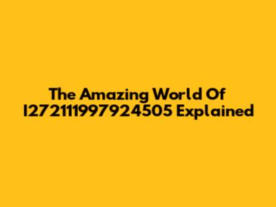 The Amazing World Of I272111997924505 Explained