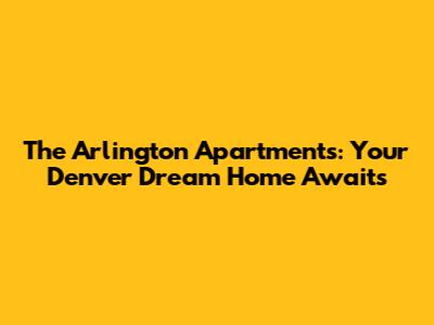The Arlington Apartments: Your Denver Dream Home Awaits