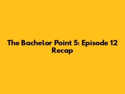 The Bachelor Point 5: Episode 12 Recap