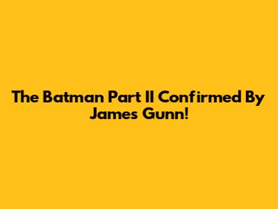 The Batman Part II Confirmed By James Gunn!
