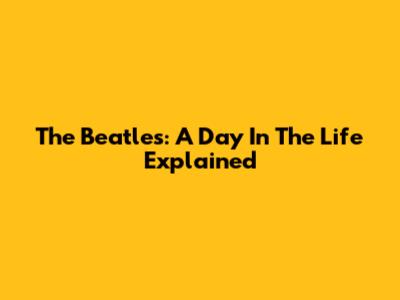 The Beatles: 'A Day In The Life' Explained