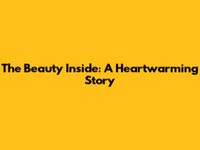 The Beauty Inside: A Heartwarming Story