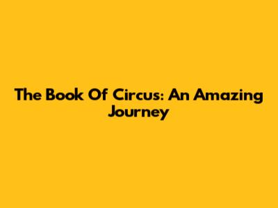 The Book Of Circus: An Amazing Journey