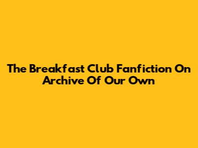 The Breakfast Club Fanfiction On Archive Of Our Own