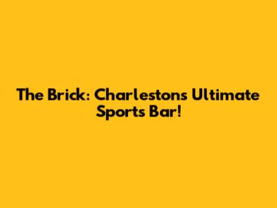 The Brick: Charleston's Ultimate Sports Bar!