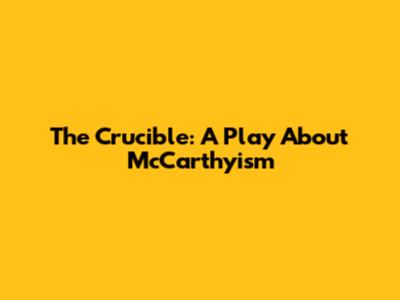 The Crucible: A Play About McCarthyism